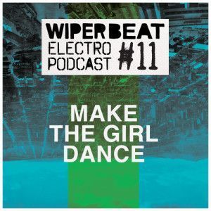 Wiperbeat Electropodcast 11 - MAKE THE GIRL DANCE_NRFmagazine