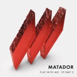 Matador – «Play With Me» Pt II
